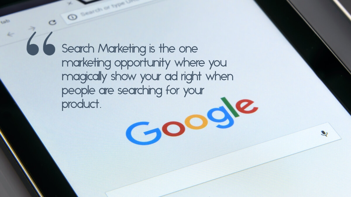 A tablet open to Google with the caption, "Search Marketing is the one marketing opportunity where you magically show your ad right when people are searching for your product."