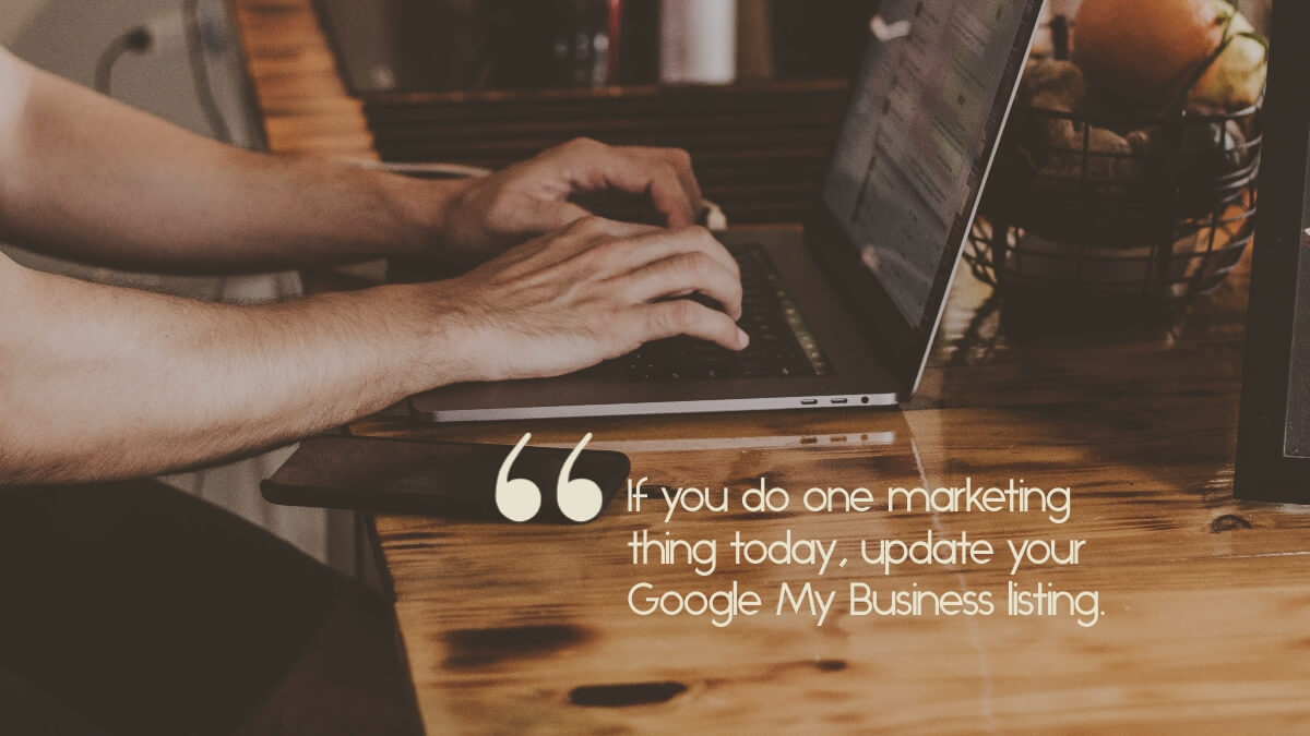 Man typing at computer, with the caption, "If you do one marketing thing today, update your Google My Business listing."