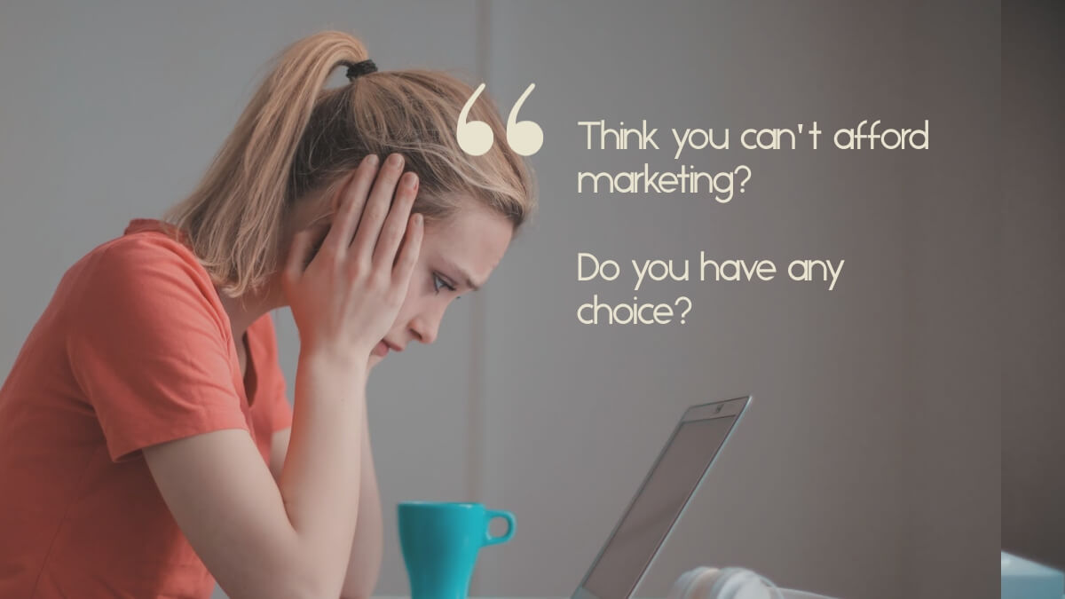 A stressed looking business owner, with the quote, "think you can't afford marketing? Do you have any choice?