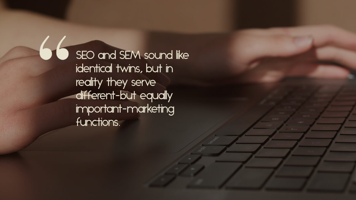 A person typing on a keyboard, with the caption, "SEO and SEM sound like identical twins, but in reality they serve different-but equally important-marketing functions."