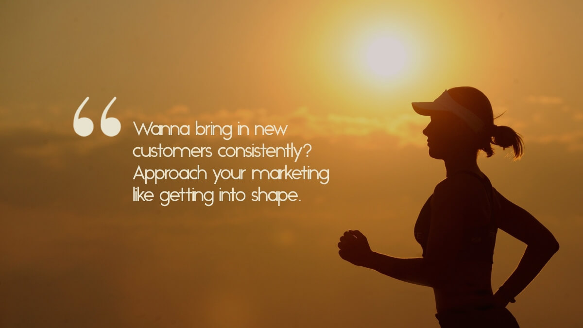 A runner against the sunset, with the caption, "Wanna bring in new customers consistently? Approach your marketing like getting into shape."