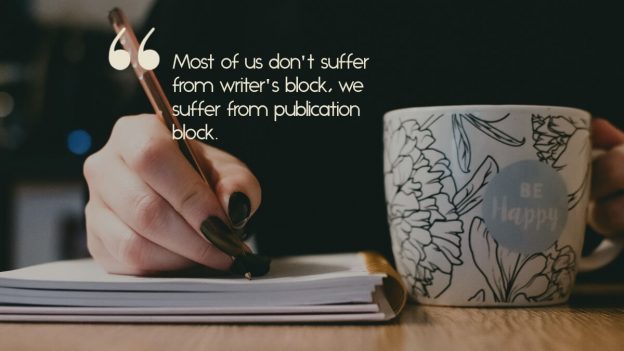 A writer, writing in a notebook, with the caption, "Most of us don't suffer from writer's block; we suffer from publication block."