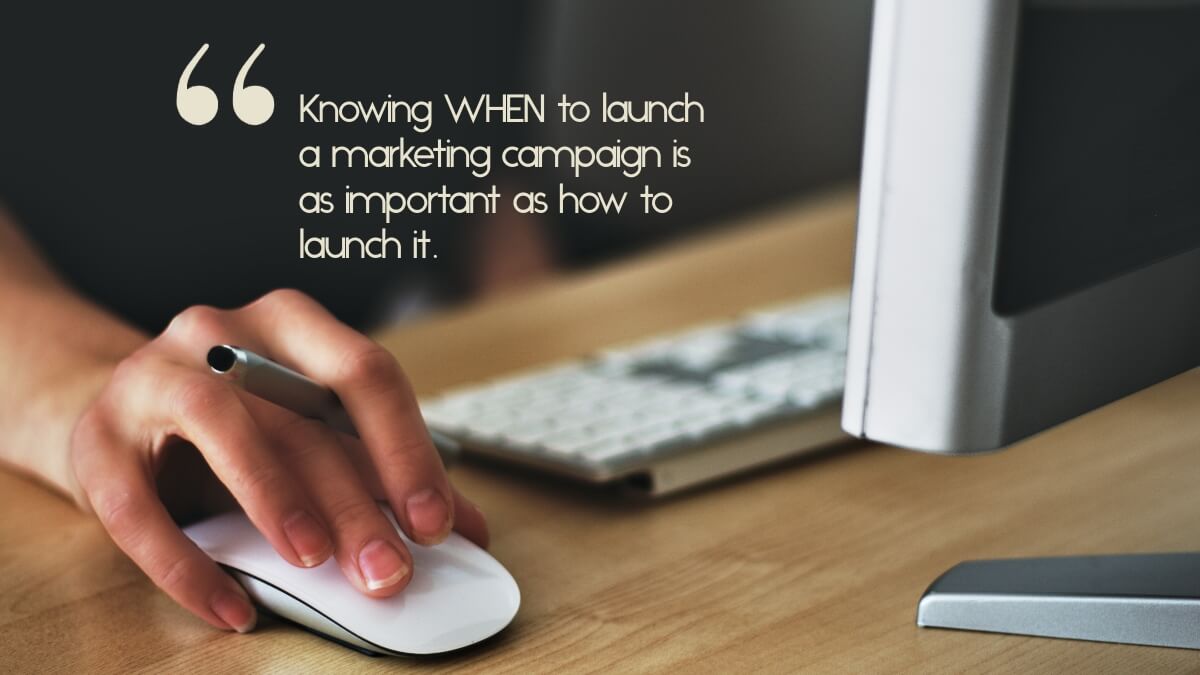 A person working on a computer, with the caption, "Knowing WHEN to launch a marketing campaign is as important as how to launch it."