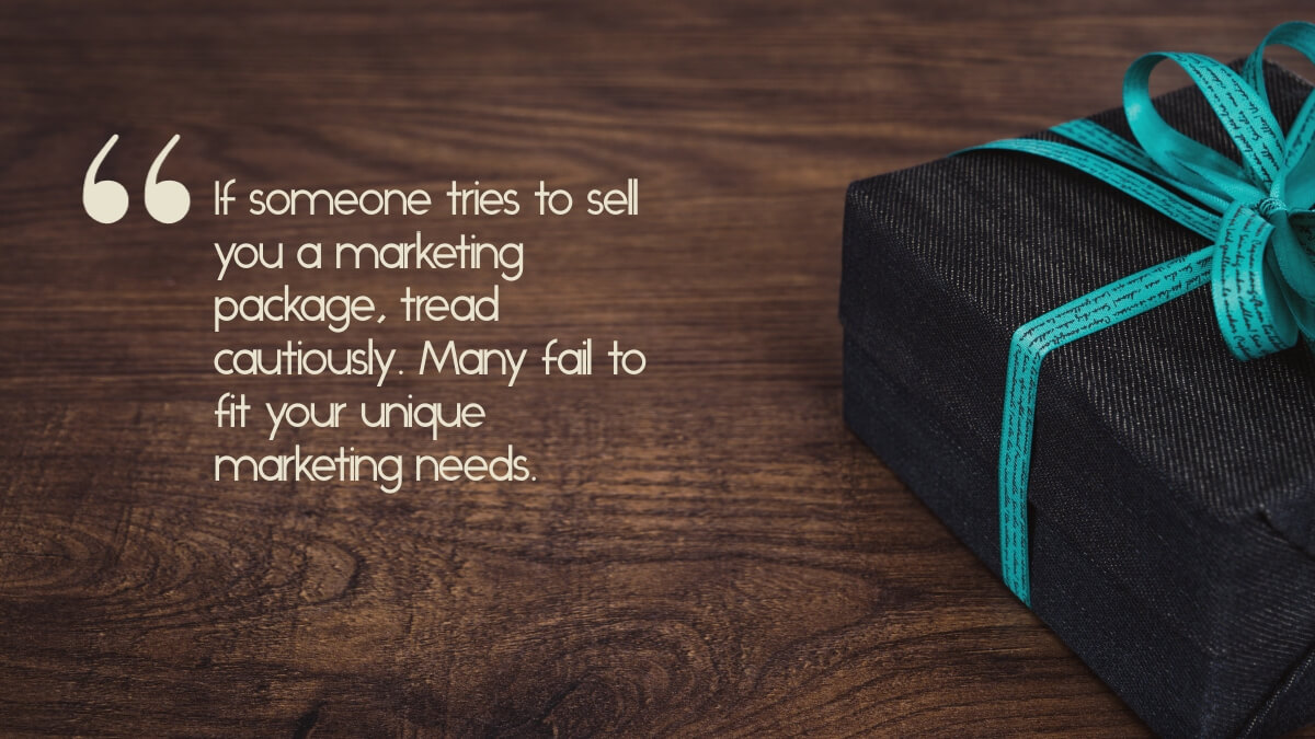 A wrapped package, with the caption, "If someone tries to sell you a marketing package, tread cautiously. Many fail to fit your unique marketing needs."