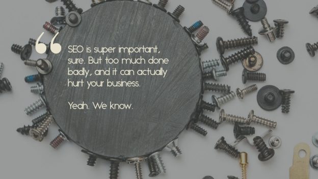 A magnet attracting metal, with the caption, "SEO is super important, sure. But too much done badly, and it can actually hurt your business."